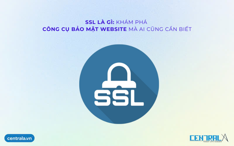 SSL LÀ GÌ? TẠI SAO MỌI WEBSITE LẠI CẦN ĐẾN SSL